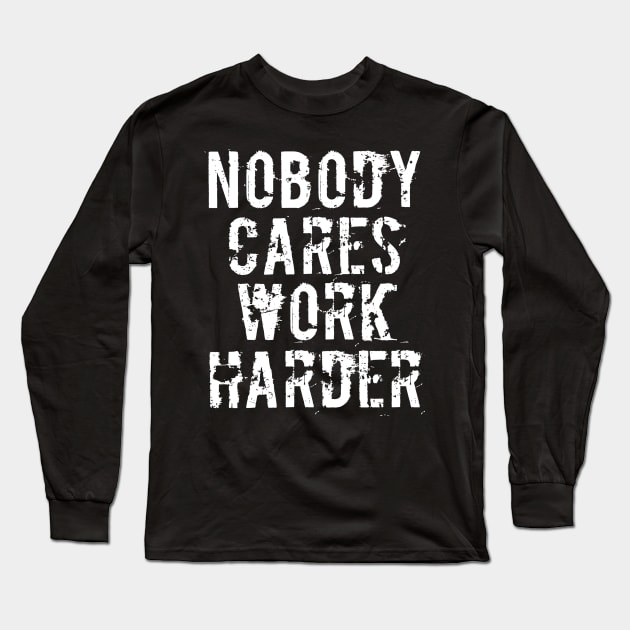 Nobody Cares Work Harder - Funny Workout Fitness Long Sleeve T-Shirt by MFK_Clothes